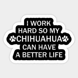 I Work Hard So My Chihuahua Can Have A Better. Sticker